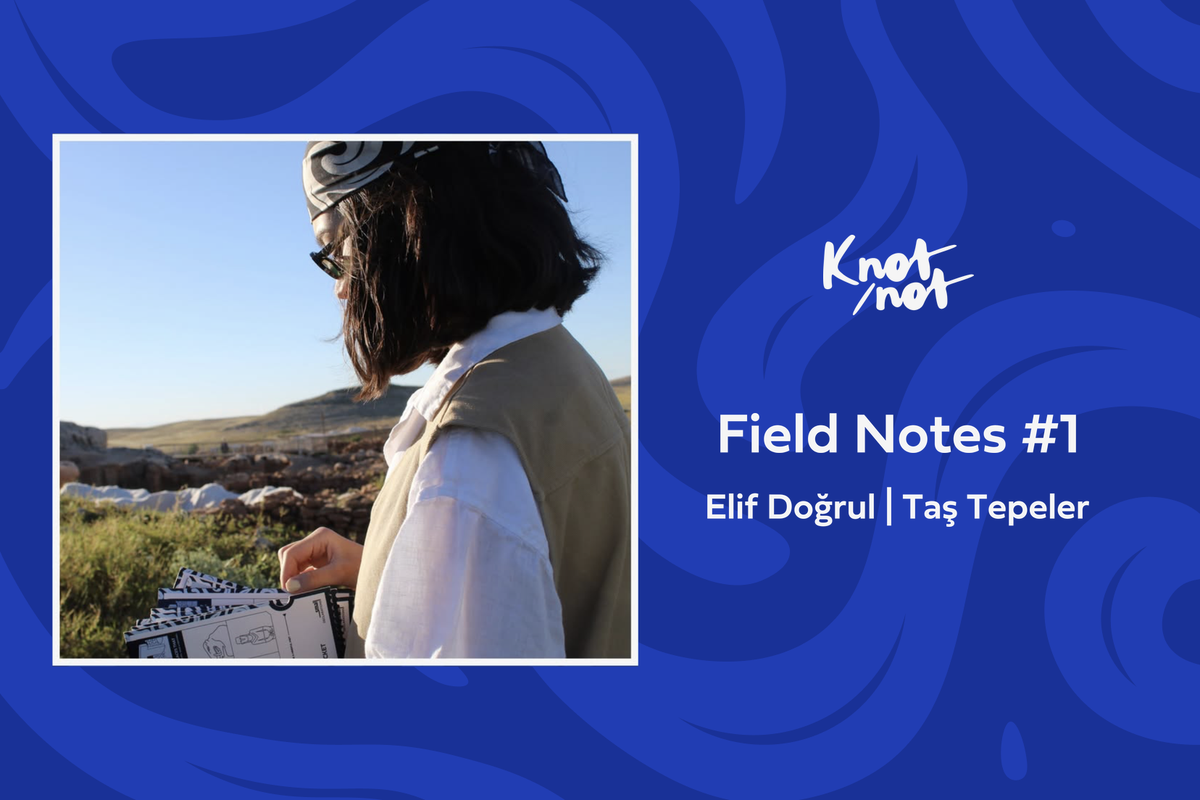 Field Notes #1 — Elif Doğrul, Taş Tepeler’de Field Ticket kartlarıyla.