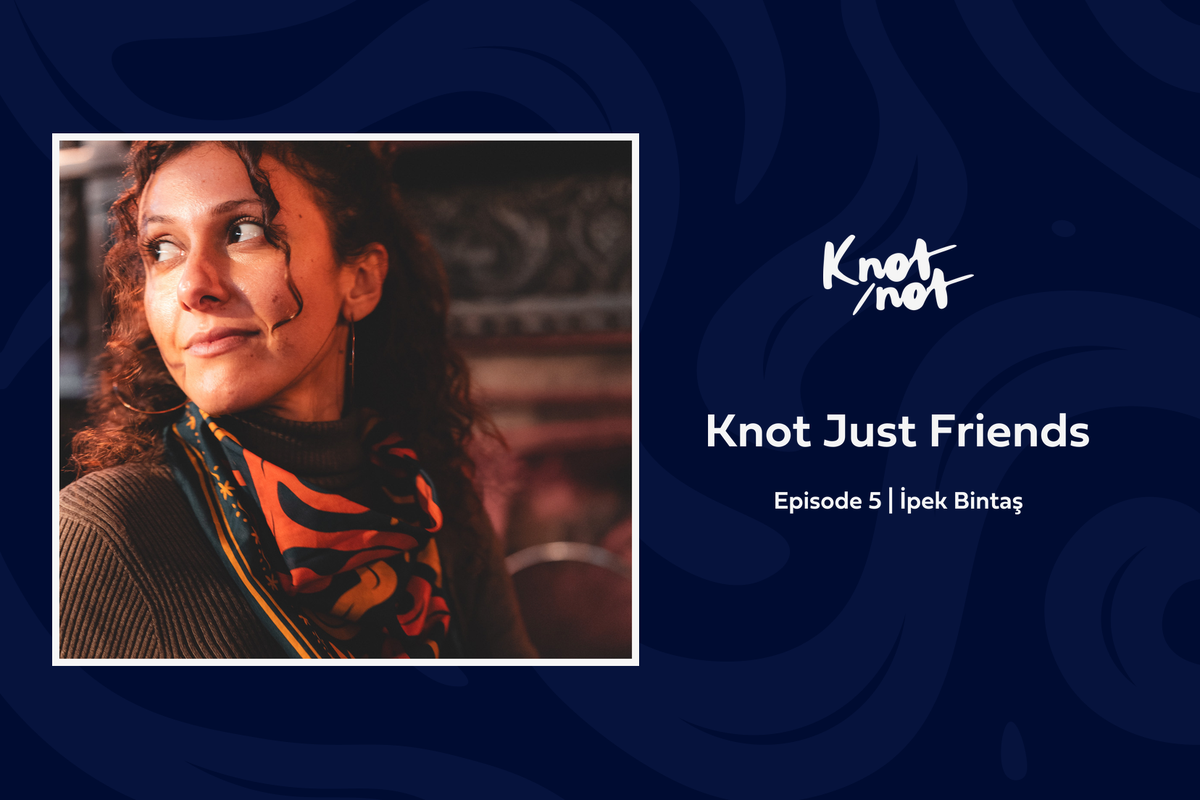 Knot Just Friends #5 | İpek Bintaş
