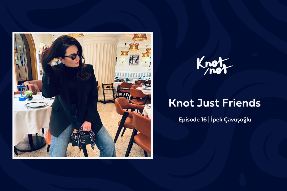 Knot Just Friends #16 | İpek Çavuşoğlu