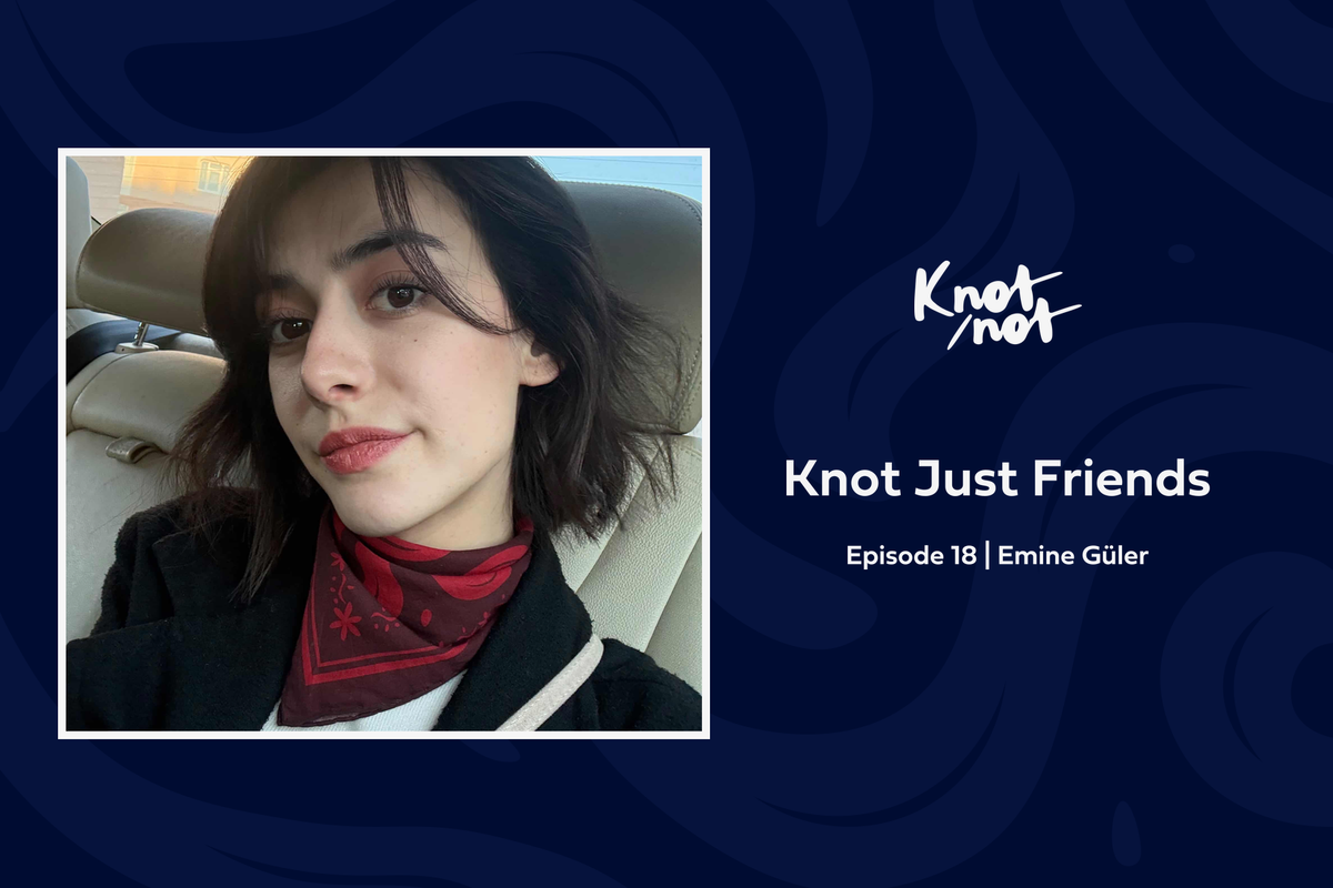 Knot Just Friends #18 | Emine Güler