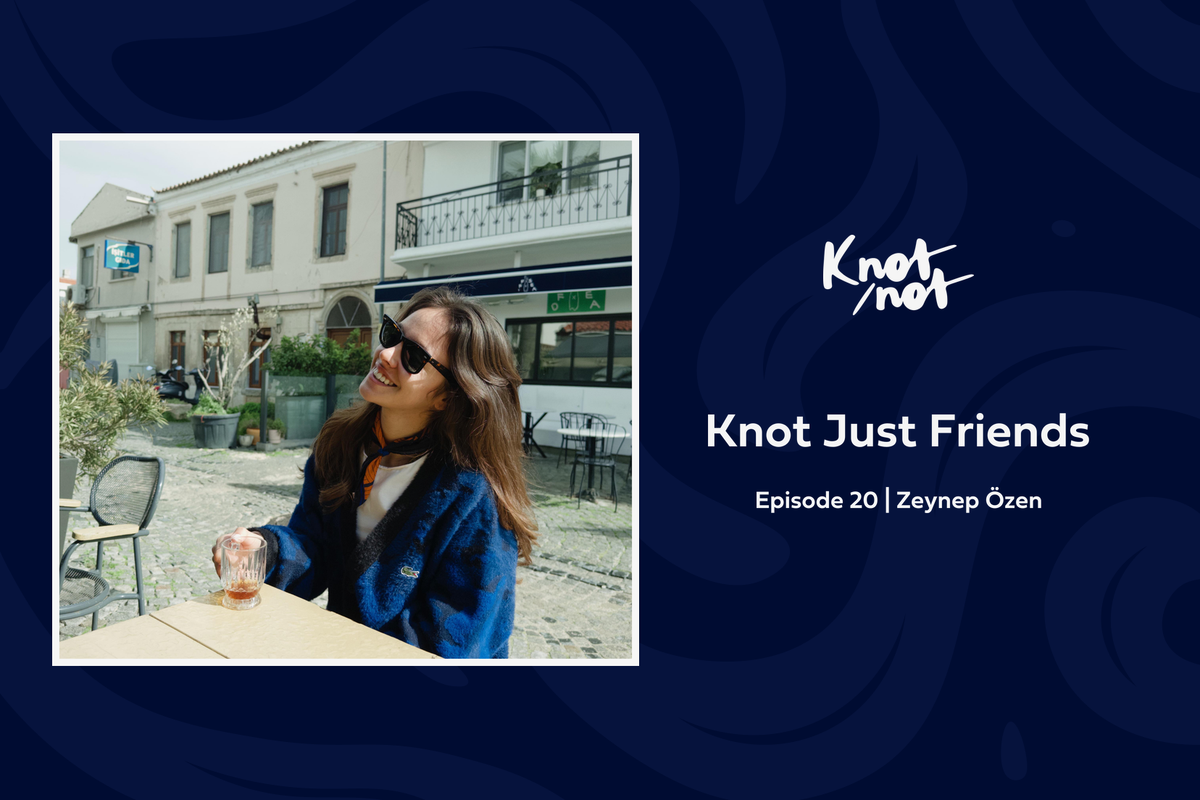 Knot Just Friends #20 | Zeynep Özen