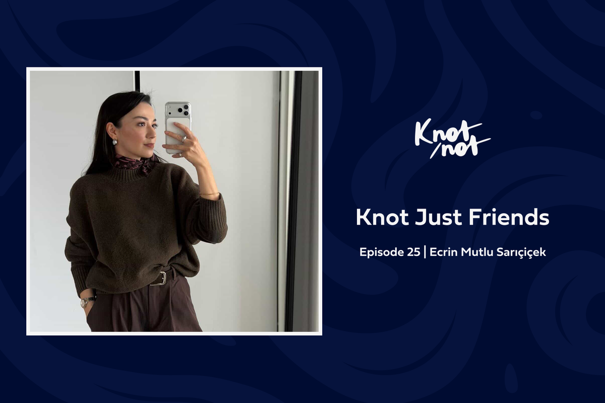 Knot Just Friends #25 | Ecrin Mutlu Sarıçiçek