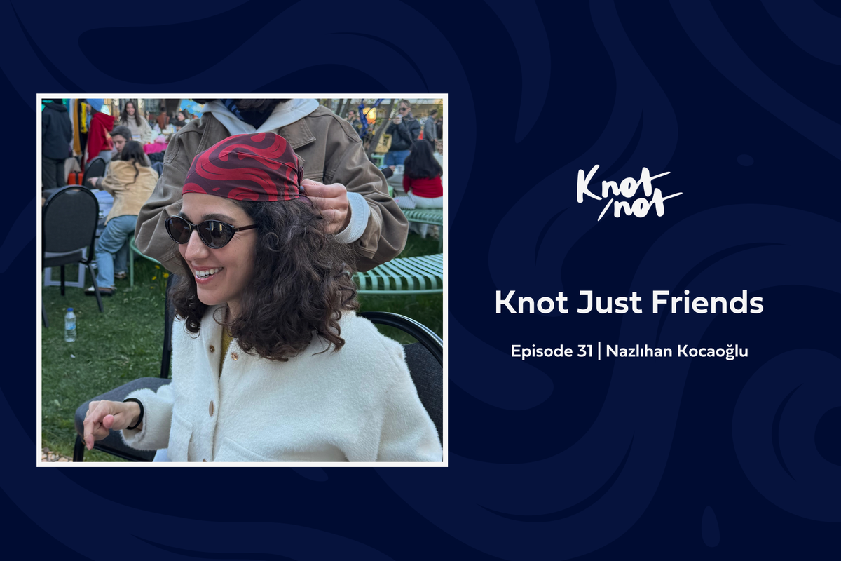 Knot Just Friends #31 | Nazlıhan Kocaoğlu