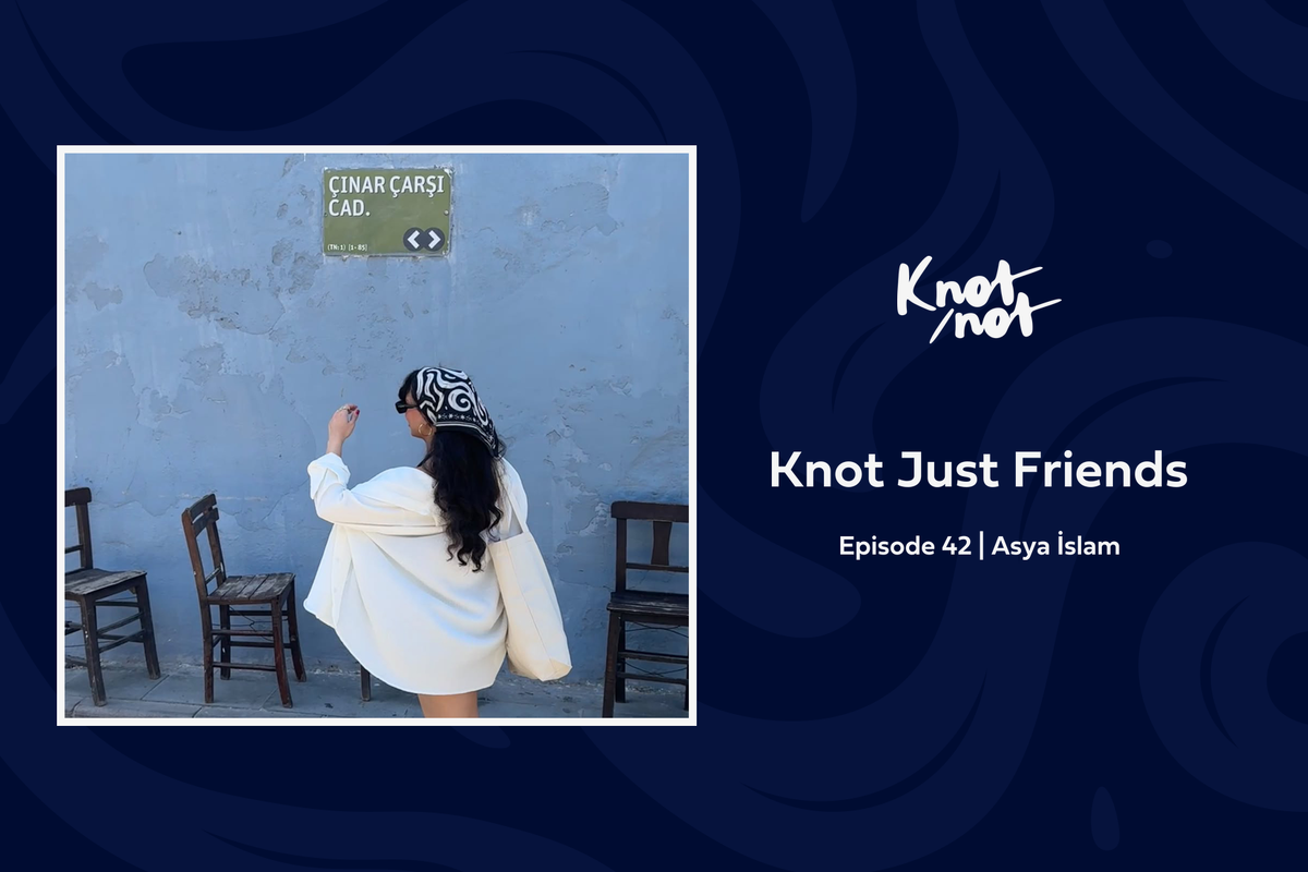 Knot Just Friends #42 | Asya İslam